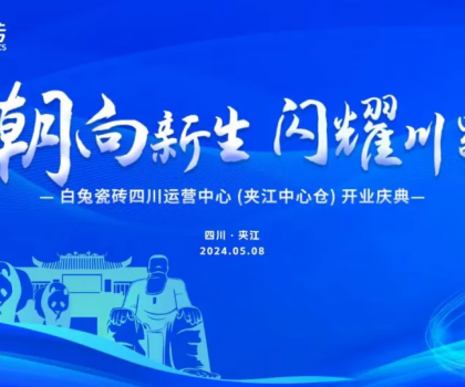3000㎡！白兔瓷磚四川運(yùn)營中心（夾江）盛大開業(yè)