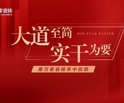 大道至簡(jiǎn)，實(shí)干為要│惠萬(wàn)家瓷磚年中大事件回顧