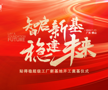 智啟新基·穩(wěn)建未來|貼得穩(wěn)超級工廠新基地開工奠基儀式圓滿舉行！