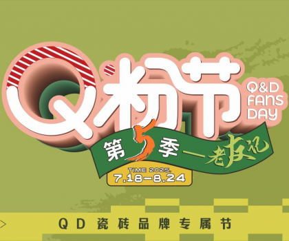 第5屆QD瓷磚Q粉節(jié)熱力開啟！共赴品質(zhì)之約